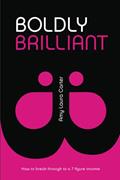 Read Boldly Brilliant: How to Break Through to a 7 Figure Income, written by Amy  Laura Carter