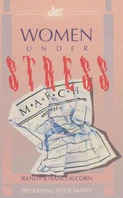 Women Under Stress: Preserving Your Sanity, written by Randy Alcorn; Nanci Alcorn