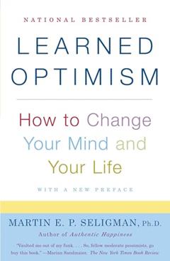 Learned Optimism: How to Change Your Mind and Your Life, written by Martin E. P. Seligman