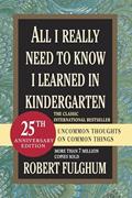 Read All I Really Need to Know I Learned in Kindergarten: Uncommon Thoughts on Common Things, written by Robert Fulghum