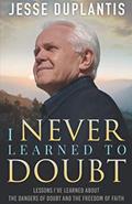 Read I NEVER LEARNED TO DOUBT: LESSONS I'VE LEARNED ABOUT THE DANGERS OF DOUBT AND THE FREEDOM OF FAITH, written by Jesse Duplantis