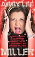 Read Everything I Learned About Life, I Learned in Dance Class, written by Abby Lee Miller