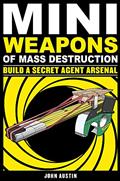 Read Mini Weapons of Mass Destruction: Build a Secret Agent Arsenal, written by John Austin
