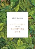 Read A Little Book on the Christian Life, Leaves, written by John Calvin