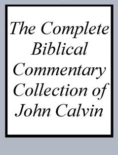 The Complete Biblical Commentary Collection of John Calvin, written by John Calvin