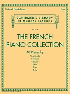 The French Piano Collection 48 Classical Pieces by Chaminade, Couperin, Debussy, Fauré, Ravel, and Satie | Schirmers Library of Musical Classics, Vol. 2118 | Piano Sheet Music Book, written by Hal Leonard Corp.