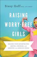 Read Raising Worry-Free Girls: Helping Your Daughter Feel Braver, Stronger, and Smarter in an Anxious World, written by Sissy Goff
