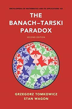 The Banach-Tarski Paradox (Encyclopedia of Mathematics and its Applications, Series Number 163), written by Grzegorz Tomkowicz