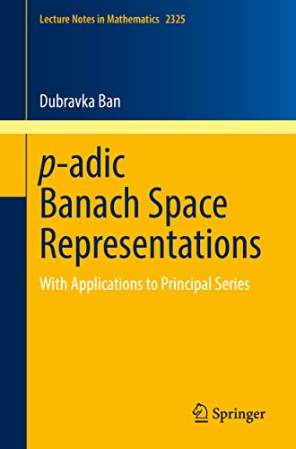 Read p-adic Banach Space Representations: With Applications to Principal Series (Lecture Notes in Mathematics), written by Dubravka Ban
