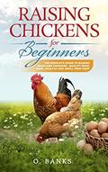 Read Raising Chickens for Beginners: The Complete Guide To Raising Backyard Chickens - Quality Eggs, Safe, Healthy and Smell-free Coop, written by O. Banks