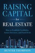 Read Raising Capital for Real Estate: How to Attract Investors, Establish Credibility, and Fund Deals, written by Hunter Thompson