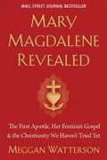 Read Mary Magdalene Revealed: The First Apostle, Her Feminist Gospel & the Christianity We Haven't Tried Yet, written by Meggan Watterson