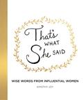 Read That's What She Said: Wise Words from Influential Women, written by Kimothy Joy