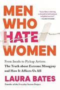 Read Men Who Hate Women: From Incels to Pickup Artists: The Truth about Extreme Misogyny and How it Affects Us All, written by Laura Bates