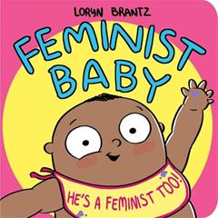 Feminist Baby! He's a Feminist Too!, written by Loryn Brantz
