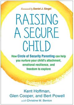 Raising a Secure Child: How Circle of Security Parenting Can Help You Nurture Your Child's Attachment, Emotional Resilience, and Freedom to Explore, written by Kent Hoffman; Glen Cooper; Bert Powell