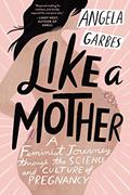 Read Like a Mother: A Feminist Journey Through the Science and Culture of Pregnancy, written by Angela Garbes Read Like a Mother: A Feminist Journey Through the Science and Culture of Pregnancy, written by Angela Garbes