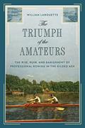 Read The Triumph of the Amateurs: The Rise, Ruin, and Banishment of Professional Rowing in the Gilded Age, written by William Lanouette