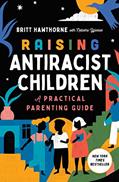 Read Raising Antiracist Children: A Practical Parenting Guide, written by Britt Hawthorne