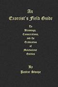Read An Exorcist's Field Guide: to Blessings, Consecrations and the Banishment of Malevolant Entities, written by Pastor Swope