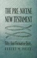 Read The Pre-Nicene New Testament: Fifty-four Formative Texts, written by Robert M. Price