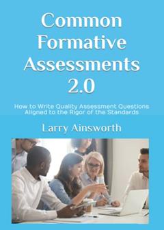 Common Formative Assessments 2.0: How to Write Quality Assessment Questions Aligned to the Rigor of the Standards ("Timeless" Practices to Improve Teaching & Learning), written by Larry Ainsworth; Donald Viegut