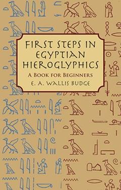 First Steps in Egyptian Hieroglyphics: A Book for Beginners, written by E. A. Wallis Budge