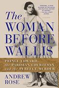 Read The Woman Before Wallis: Prince Edward, the Parisian Courtesan, and the Perfect Murder, written by Andrew Rose