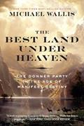 Read The Best Land Under Heaven: The Donner Party in the Age of Manifest Destiny, written by Michael Wallis