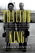 Read Traitor King: The Scandalous Exile of the Duke & Duchess of Windsor, written by Andrew Lownie