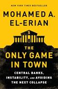 Read The Only Game in Town: Central Banks, Instability, and Avoiding the Next Collapse, written by Mohamed A. El-Erian