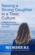 Read Raising a Strong Daughter in a Toxic Culture: 11 Steps to Keep Her Happy, Healthy, and Safe, written by Meg Meeker