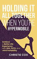 Read Holding It All Together When You're Hypermobile: Achieve a Better Life Experience with EDS, POTS, and Joint Instability, written by Christie Cox