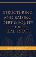 Read Structuring and Raising Debt & Equity for Real Estate, written by Rob Beardsley