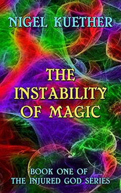 The Instability of Magic (Injured God Book 1), written by Nigel Kuether