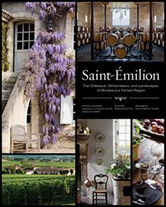 Saint-Émilion: The Châteaux, Winemakers, and Landscapes of Bordeaux's Famed Wine Region, written by Béatrice Massenet; Emmanuelle Ponsan-Dantin; François Querre