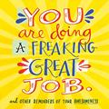 Read You Are Doing a Freaking Great Job.: And Other Reminders of Your Awesomeness, written by Workman Publishing