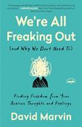 Read We're All Freaking Out (and Why We Don't Need To): Finding Freedom from Your Anxious Thoughts and Feelings, written by David Marvin