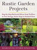 Read Rustic Garden Projects: Step-by-Step Backyard Décor from Trellises to Tree Swings, Stone Steps to Stained Glass, written by Marianne Svärd Häggvik