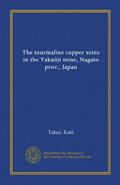 Read The tourmaline copper veins in the Yakuoji mine, Nagato prov., Japan (Vol-1), written by Takeo. Kato