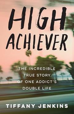 High Achiever: The Incredible True Story of One Addict's Double Life, written by Tiffany Jenkins
