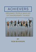 Read Achievers: Ordinary People Who Do Extraordinary Things, written by Rob Severson