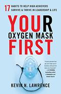 Read Your Oxygen Mask First: 17 Habits to Help High Achievers Survive & Thrive in Leadership & Life, written by Kevin N. Lawrence