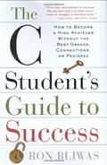 Read The C Student's Guide to Success: How to Become a High Achiever Without the Best Grades, Connections, or Pedigree, written by Ron Bliwas