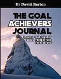 Read The Goal Achievers Journal: Achieve Your Highest Goals Faster Than Ever Before, written by Dr David Noel Barton