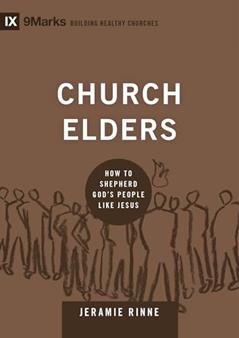 Church Elders: How to Shepherd God's People Like Jesus (9Marks: Building Healthy Churches Book 4), written by Jeramie Rinne