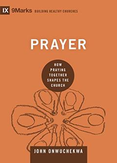 Prayer: How Praying Together Shapes the Church (9Marks: Building Healthy Churches), written by John Onwuchekwa