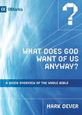 Read What Does God Want of Us Anyway?: A Quick Overview of the Whole Bible (9Marks), written by Mark Dever