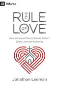 Read The Rule of Love: How the Local Church Should Reflect God's Love and Authority (9Marks), written by Jonathan Leeman