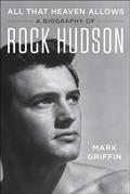 Read All That Heaven Allows: A Biography of Rock Hudson, written by Mark Griffin